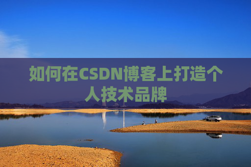 如何在CSDN博客上打造个人技术品牌